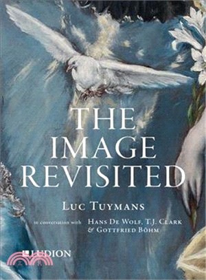 Luc Tuymans: The Image Revisited: in Conversation with Gottfried Boehm, T.J. Clark & Hans M. De Wolf