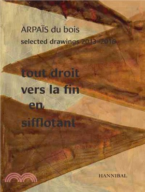 Tout Droit vers la Fin en Sifflotant: Arpais du Bois; Selected Drawing, 2013-2016