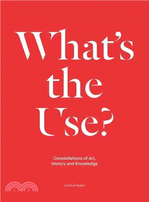 What's the Use? ― Constellations of Art, History and Knowledge: a Critical Reader
