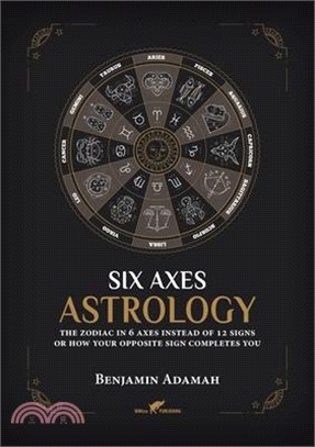 Six Axes Astrology: The zodiac in 6 axes instead of 12 signs or how your opposite sign completes you