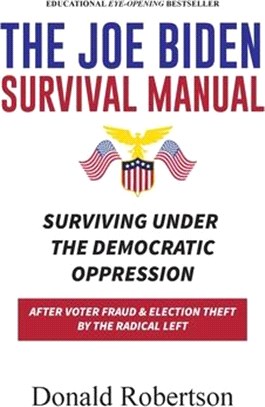 The Joe Biden Manual: Surviving Under The Democratic Oppression After Voter Fraud & Trump's Election Theft by The Radical Left