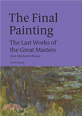 The Final Painting: The Last Works of the Great Masters, from Van Eyck to Picasso