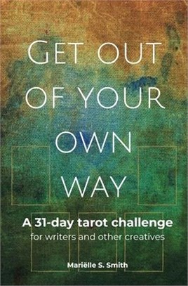 Get Out of Your Own Way: A 31-Day Tarot Challenge for Writers and Other Creatives