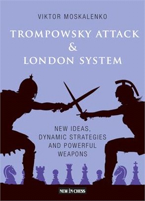 The Trompowsky Attack & London System: New Ideas, Dynamic Strategies and Powerful Weapons