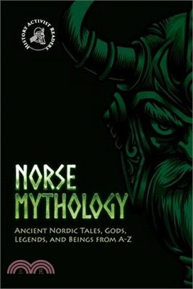 Norse Mythology: Ancient Nordic Tales, Gods, Legends, and Beings from A-Z