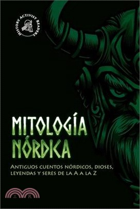 Mitología nórdica: Antiguos cuentos nórdicos, dioses, leyendas y seres de la A a la Z