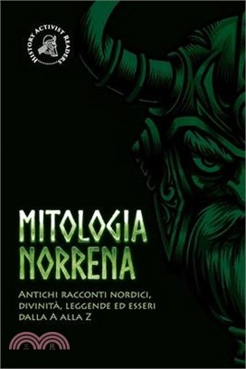 Mitologia norrena: Antichi racconti nordici, divinità, leggende ed esseri dalla A alla Z