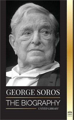 George Soros: The Biography of a Controversial Man, Financial Market Crashes, Open Society Ideas and his Global Secret Shadow Networ