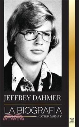 Jeffrey Dahmer: La biografía del asesino en serie caníbal y necrófilo de Milwaukee - Una pesadilla americana de asesinatos y canibalis