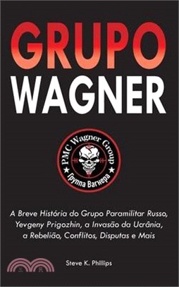 Grupo Wagner: A Breve História do Grupo Paramilitar Russo, Yevgeny Prigozhin, a Invasão da Ucrânia, a Rebelião, Conflitos, Disputas