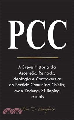 Pcc: A Breve História da Ascensão, Reinado, Ideologia e Controvérsias do Partido Comunista Chinês; Mao Zedung, Xi Jinping e