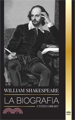 William Shakespeare: La biografía de un poeta inglés y su dedicación a Romeo y Julieta, Macbeth, Hamlet, Otelo, El Rey Lear y más