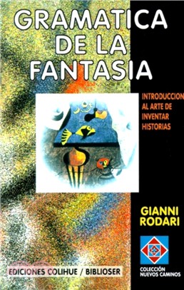Gramatica De La Fantasia: Introduccion Al Arte De Inventar Historias