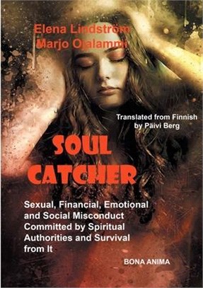 Soul Catcher: Sexual, Financial, Emotional and Social Misconduct Committed by Spiritual Authorities and Survival from It