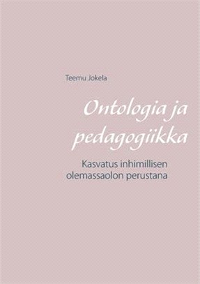 Ontologia ja pedagogiikka: Kasvatus inhimillisen olemassaolon perustana