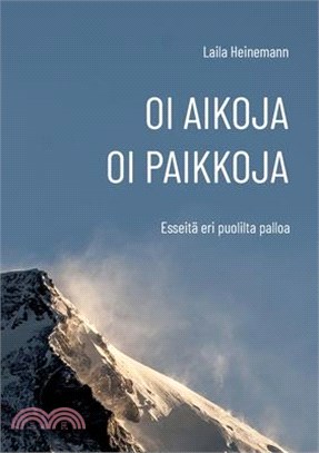 Oi aikoja, oi paikkoja: Esseitä eri puolilta palloa