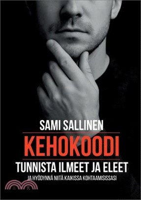 Kehokoodi: Tunnista ilmeet ja eleet ja hyödynnä niitä kaikissa kohtaamisissasi