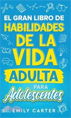 El gran libro de habilidades de la vida adulta para adolescentes: Una guía completa para adolescentes sobre todas las habilidades esenciales para la v