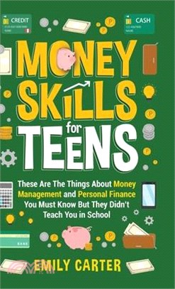 Money Skills for Teens: These Are The Things About Money Management and Personal Finance You Must Know But They Didn't Teach You in School