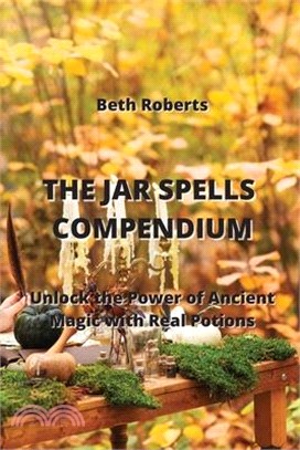 The Jar Spells Compendium: Unlock the Power of Ancient Magic with Real Potions