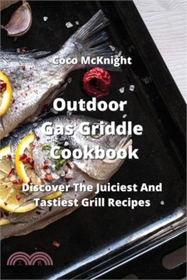 Outdoor Gas Griddle Cookbook: Discover The Juiciest And Tastiest Grill Recipes