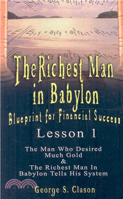 The Richest Man in Babylon Blueprint for Financial Success ― Sthe Man Who Desired Much Gold & the Richest Man in Babylon Tells His System