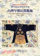 國立歷史博物館珍藏臺灣早期民間服飾 = The folk clothing in early Taiwan, 1796-1932:collection of the National Museum of History / 