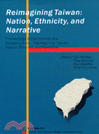 Reimagining Taiwan :nation, ethnicity, and narrative : Proceedings of the International Symposium on "Reimagining Taiwan: Nation, Ethnicity, and Narrative" /