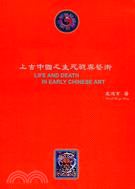 上古中國之生死觀與藝術 =Life and death in early Chinese art /