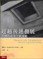 超越後進發展 = Beyond late development : 臺灣的產業升級策略 : Taiwan's upgrading policies / 