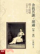 舍我其誰 :胡適.第一部,璞玉成璧1891-1917 /