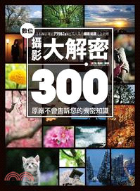 數位攝影大解密300 :原廠不會告訴您的機密知識 /