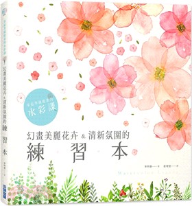 拿起筆就能畫的水彩課 :幻畫美麗花卉&清新氛圍的練習本.2 /