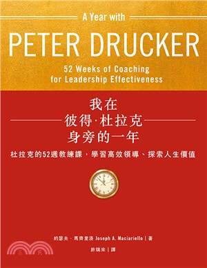我在彼得.杜拉克身旁的一年 :杜拉克的52週教練課, 學習高效領導.探索人生價值 /
