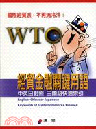 WTO經貿金融關鍵用語 :中英日對照. 三國語言快速索引 = English-Chinese-Japanese keywords of trade commerce finance /