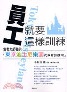 員工就要這樣訓練：集客力超強的東京迪士尼樂園式教育