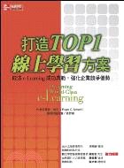 打造TOP1線上學習方案 :取法e-Learning成功典範,強化企業競爭優勢 /