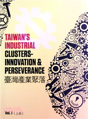 臺灣產業聚落 =Taiwan's industrial clusters-innovation & perseverance /