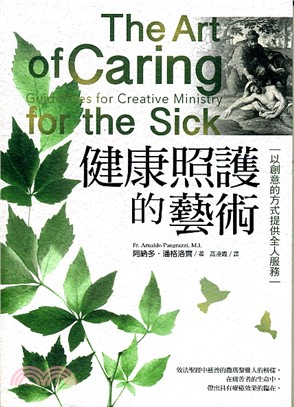 健康照護的藝術 :以創意的方式提供全人服務 = The art of caring for the sick : guidelines for creative ministry /