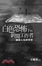 白色恐怖下的新聞工作者 =The jonrnalist in the white terror era : 兼談人生的甘苦 /