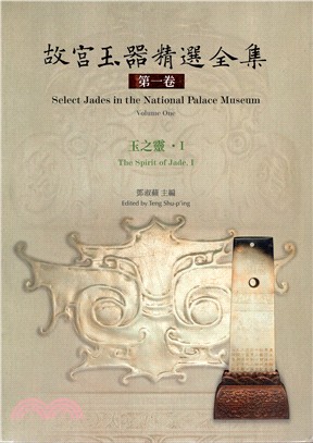 故宮玉器精選全集 =Select Jades in the National Palace Museum. Volume one, the spirit of jade, I.第一卷,玉之靈.I /