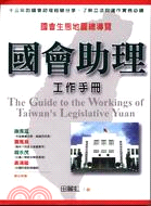 國會助理工作手冊 = The guide to the workings of Taiwan's Legislative Yuan : 國會生態地圖總導覽 / 