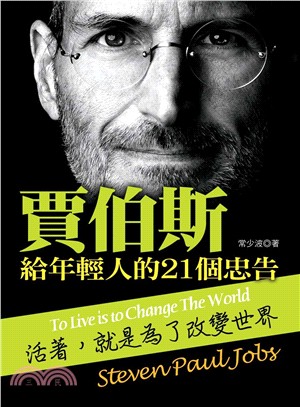 賈伯斯給年輕人的21個忠告 :活著, 就是為了改變世界 = To live is to change the world : Steven Paul Jobs /