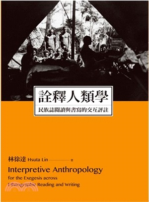 詮釋人類學 : 民族誌閱讀與書寫的交互評註 = Interpretive anthropology : for the exegesis across ethnographic reading and writing /