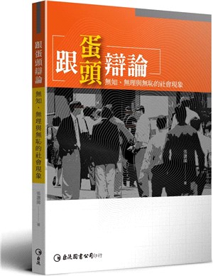 跟蛋頭辯論 :無知.無理與無恥的社會現象 /