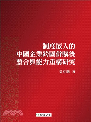 制度嵌入的中國企業跨國併購後整合與能力重構研究