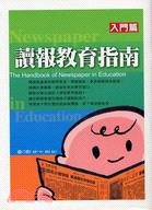 讀報教育指南 =The handbook of newspaper in education : 入門篇 /