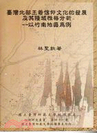 臺灣北部王爺信仰文化的發展及其陸域性格分析-以竹南地區為例