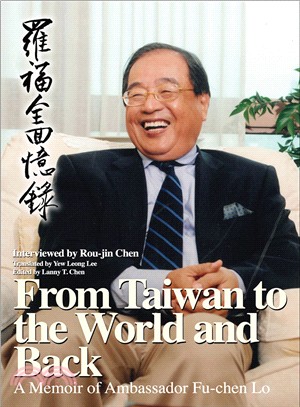 From Taiwan to the World and Back: A Memoir of Ambassador Fu-chen Lo （羅福全回憶錄英文版）