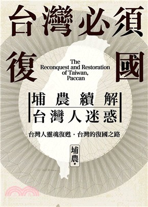 台灣必須復國 :埔農續解台灣人迷惑 = The reconquest and restoration of Taiwan, paccan /